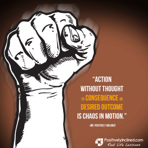 Action without thought to consequence or desired outcome is chaos in ...
