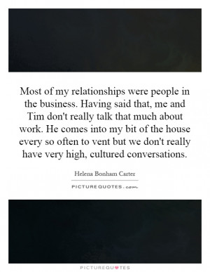 Most of my relationships were people in the business. Having said that ...
