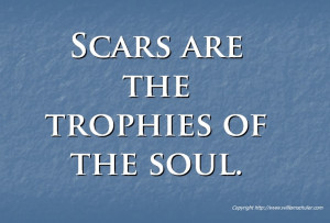 Scars Are The Trpophies Of The Soul