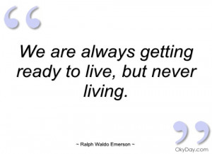 we are always getting ready to live ralph waldo emerson