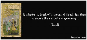 It is better to break off a thousand friendships, than to endure the ...