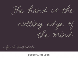 ... cutting edge of the mind. Jacob Bronowski famous inspirational quotes
