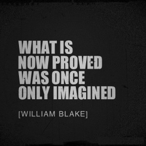What is now proved was once only imagined / William Blake