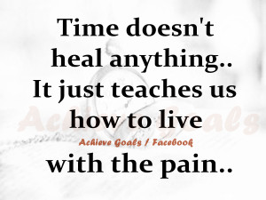 Time Heals All Wounds Quotes Time doesn't heal anything.
