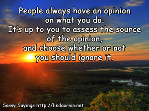 ... opinion - Sassy Sayings - http://lindaursin.net #sassysayings #quotes