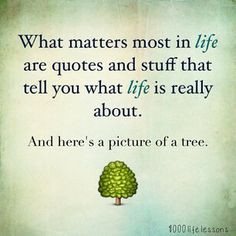 What matters most in life are quotes and stuff that tell you what life ...