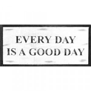 Every Day is a Good Day