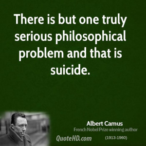 ... is but one truly serious philosophical problem and that is suicide