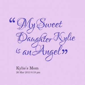 Quotes Picture: my sweet daughter kylie is an angel