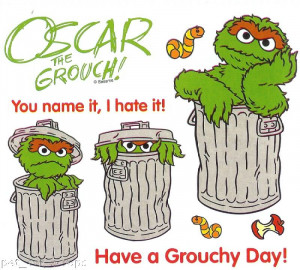 Why are you so grouchy?