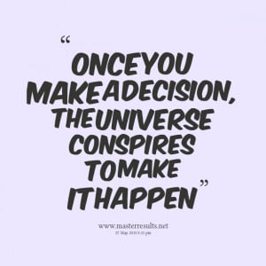 14390-once-you-make-a-decision-the-universe-conspires-to-make-it.png