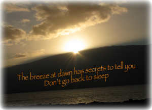 The breeze at dawn has secrets to tell you