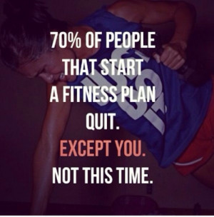 ... of people that start a fitness plan quit…Except You. Not This Time