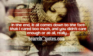 In the end, it all comes down to the fact that I cared too much, and ...