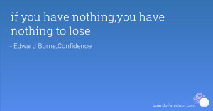 if you have nothing,you have nothing to lose
