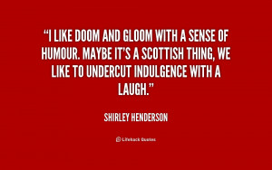 quote-Shirley-Henderson-i-like-doom-and-gloom-with-a-203693.png