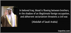 ... abhorrent sectarianism threatens a civil war. - Abdullah of Saudi