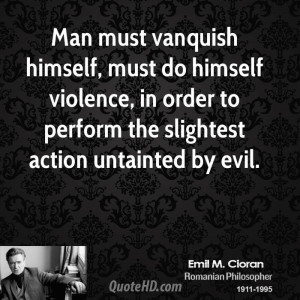 Man must vanquish himself, must do himself violence, in order to ...