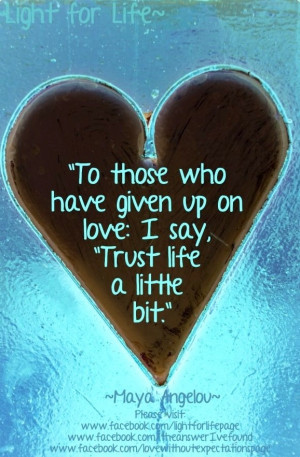 Love and trust life Maya Angelou quote via Light for Life on Facebook ...