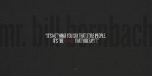 it is not what you say that stirs people it s the way that you say it ...