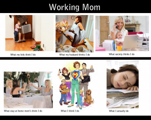 ... there is no doubt that a working mom s work never stops the same