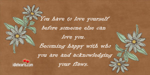 You have to love yourself before someone else can love you.