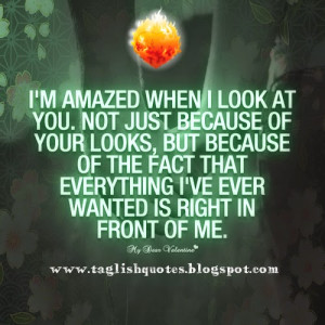 amazed when i look at you. Not just because of your looks, but ...