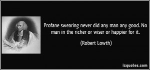 Profane swearing never did any man any good. No man in the richer or ...