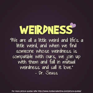 ... all a little weird and lifes a little weird flirt quote Weird Quotes