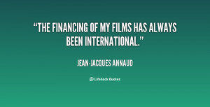 quote Jean Jacques Annaud the financing of my films has always 52285