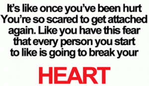 it s like once you ve been hurt you re so scared to get attached again ...