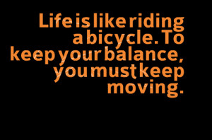 Quotes Picture: life is like riding a bicycle to keep your balance ...