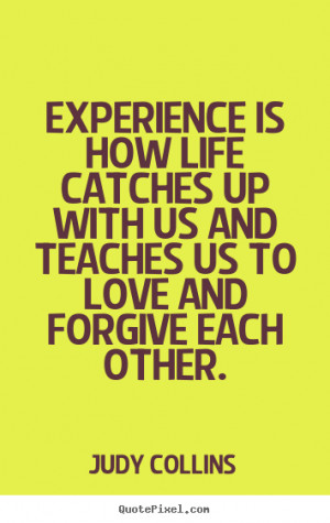 Love quotes - Experience is how life catches up with us and teaches us ...