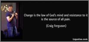 Change is the law of God's mind and resistance to it is the source of ...
