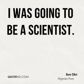 Ben Okri - I was going to be a scientist.