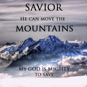 Our savior can move the mountains!!