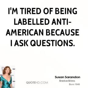 Susan Sarandon - I'm tired of being labelled anti-American because I ...