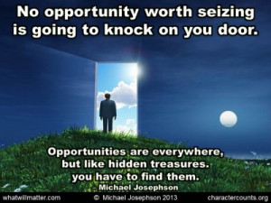 : No opportunity worth seizing is going to come knocking on you door ...