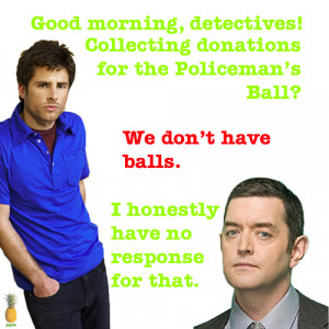 Shawn: “Good morning detectives, collecting money for the Policeman ...