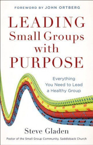 Leading Small Groups with Purpose: Everything You Need to Lead a ...