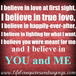 ... sight i believe in true love i believe in happily ever after i believe
