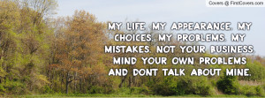 My appearance. My choices. My problems. My mistakes. Not your business ...