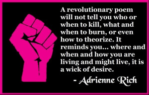 One of my favorite quotes by the Late Adrienne Rich.