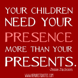Children and parents quotes – Your children need your presence more ...