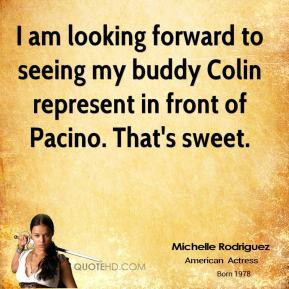 Michelle Rodriguez - I am looking forward to seeing my buddy Colin ...