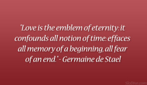 Love is the emblem of eternity: it confounds all notion of time ...