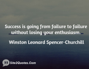 Success is going from failure to failure without losing your ...