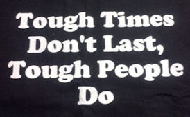 This is why the quote “Tough Times Don’t Last, Tough People Do ...