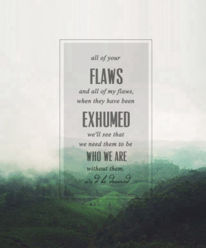 All of your flaws and all of my flaws when they have been exhumed, we ...
