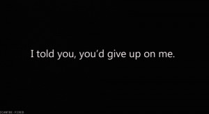 knew it #quote #text #you gave up on me #give up